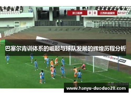 巴塞尔青训体系的崛起与球队发展的辉煌历程分析
