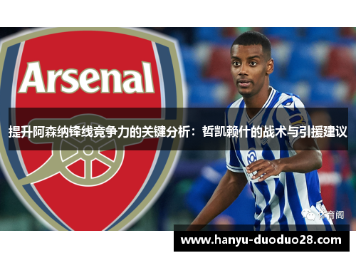 提升阿森纳锋线竞争力的关键分析：哲凯赖什的战术与引援建议