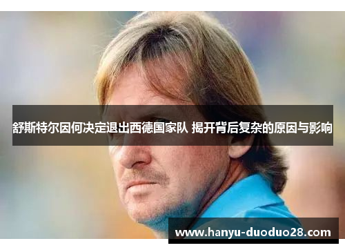 舒斯特尔因何决定退出西德国家队 揭开背后复杂的原因与影响