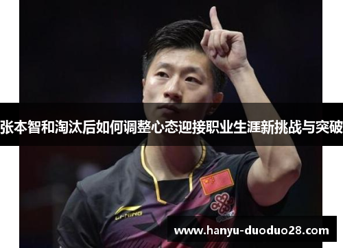 张本智和淘汰后如何调整心态迎接职业生涯新挑战与突破