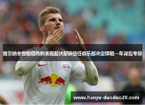 维尔纳冬窗租借热刺表现起伏却获信任俱乐部决定续租一年背后考量