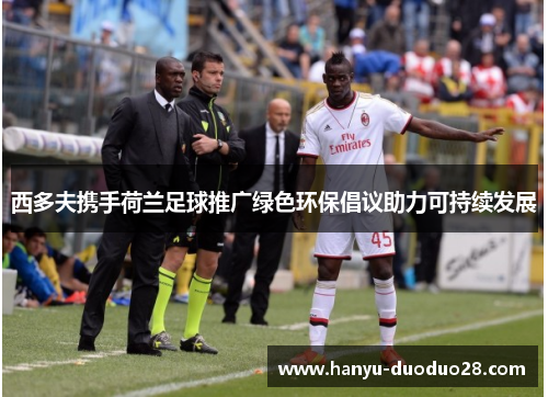 西多夫携手荷兰足球推广绿色环保倡议助力可持续发展